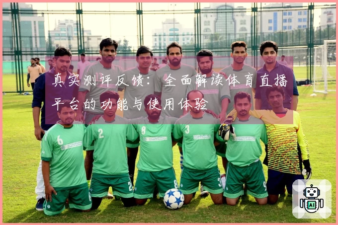 真实测评反馈：全面解读体育直播平台的功能与使用体验