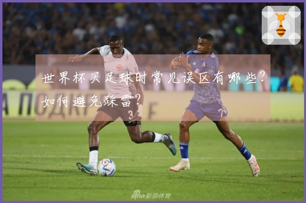 世界杯买足球时常见误区有哪些？如何避免踩雷？