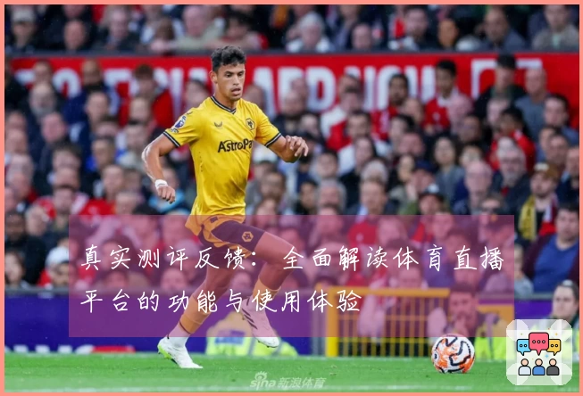 真实测评反馈：全面解读体育直播平台的功能与使用体验